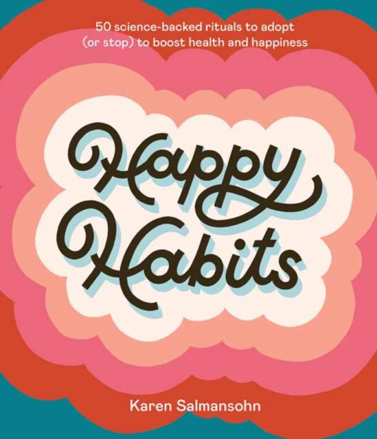 Happy Habits : 50 Science-Backed Rituals to Adopt (or Stop) to Boost Health and Happiness, Hardback Book