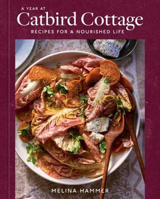 A Year at Catbird Cottage : Recipes for a Nourished Life [A Cookbook], Hardback Book
