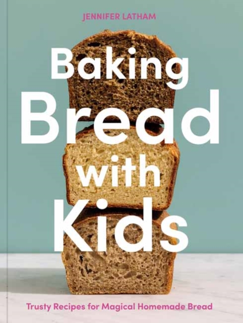 Baking Bread with Kids : Trusty Recipes for Magical Homemade Bread A Baking Book, Paperback / softback Book