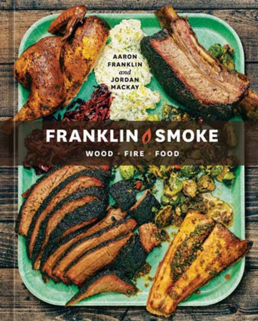 Franklin Smoke : Wood. Fire. Food. [A Cookbook], Hardback Book