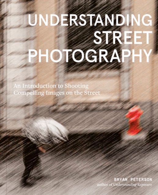 Understanding Street Photography : An Introduction to Shooting Compelling Images on the Street, Paperback / softback Book