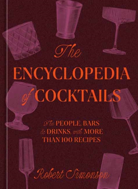 The Encyclopedia of Cocktails : The People, Bars & Drinks, with More Than 100 Recipes, Hardback Book