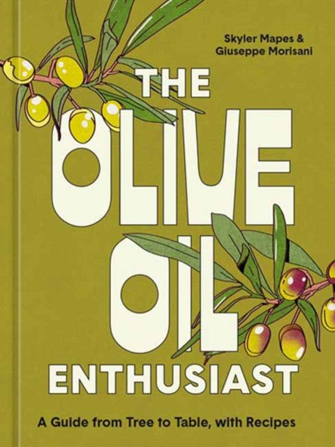 The Olive Oil Enthusiast : A Guide from Tree to Table, with Recipes, Hardback Book