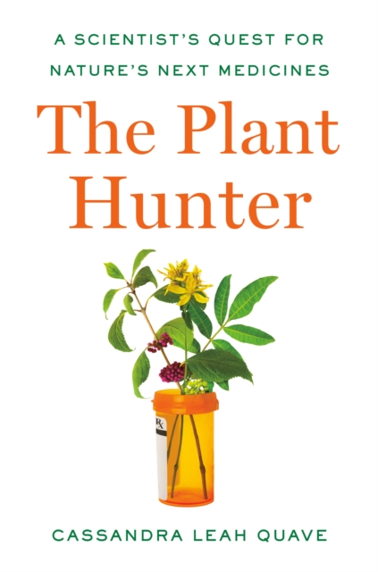 The Plant Hunter : A Scientist's Quest for Nature's Next Medicines, Hardback Book
