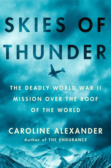 Skies Of Thunder : The Deadly World War II Mission Over the Roof of the World, Hardback Book
