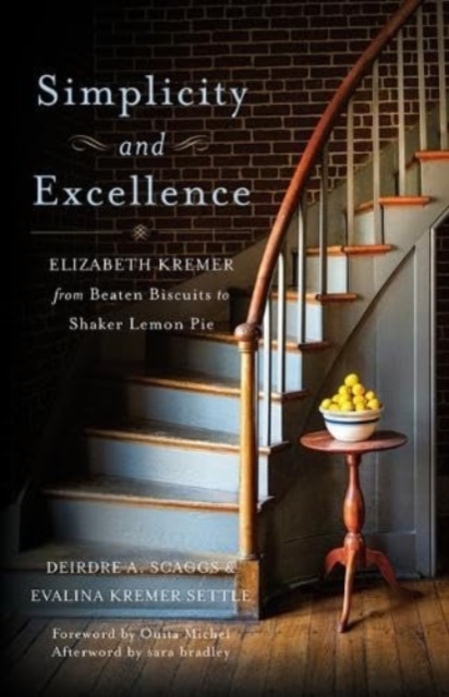 Simplicity and Excellence : Elizabeth Kremer from Beaten Biscuits to Shaker Lemon Pie, Paperback / softback Book