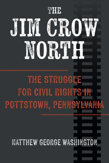 The Jim Crow North : The Struggle for Civil Rights in Pottstown, Pennsylvania, Hardback Book