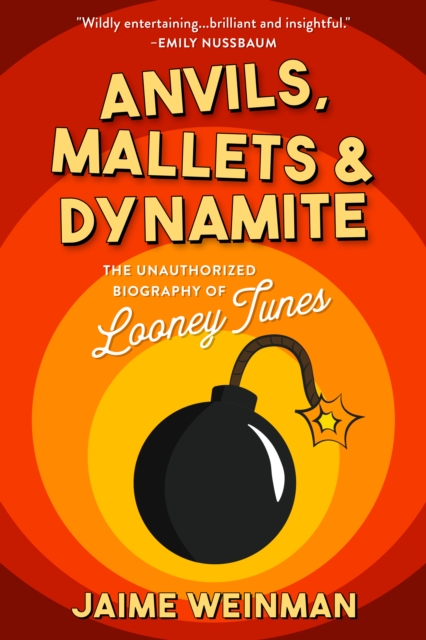 Anvils, Mallets & Dynamite : The Unauthorized Biography of Looney Tunes, Hardback Book