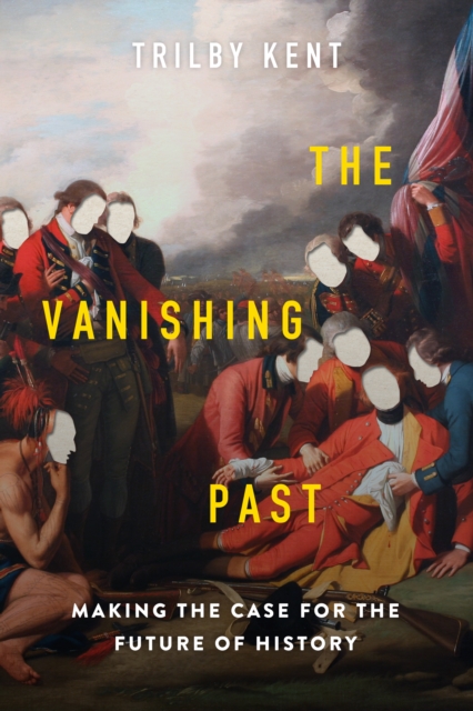 The Vanishing Past : Making the Case for the Future of History, Hardback Book