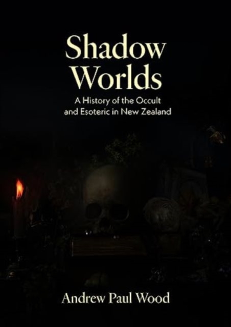 Shadow Worlds : A History of the Occult and Esoteric in New Zealand, Book Book