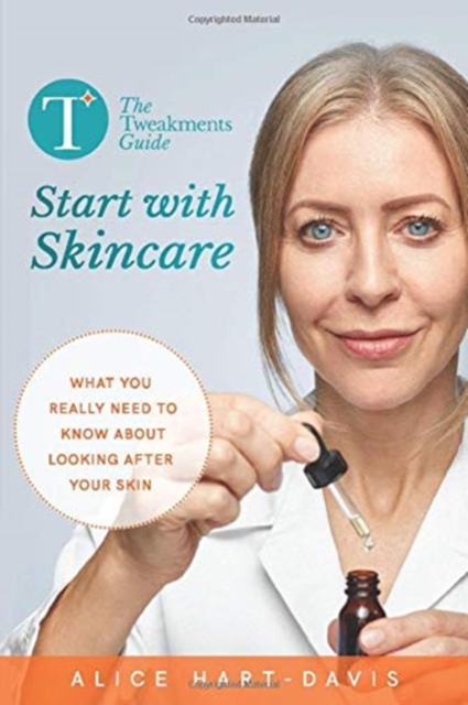 The Tweakments Guide: Start with Skincare : What you really need to know about looking after your skin, Paperback / softback Book