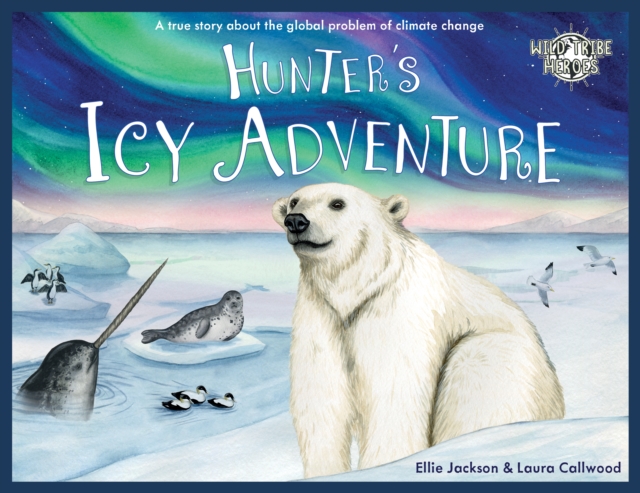 Hunter's Icy Adventure : A True Story About The Global Problem Of Climate Change, Paperback / softback Book