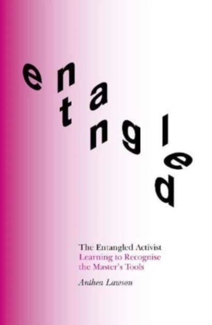 The Entangled Activist : Learning to Recognise the Master’s Tools, Paperback / softback Book