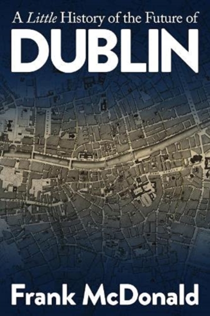 A Little History of the Future of Dublin, Paperback / softback Book