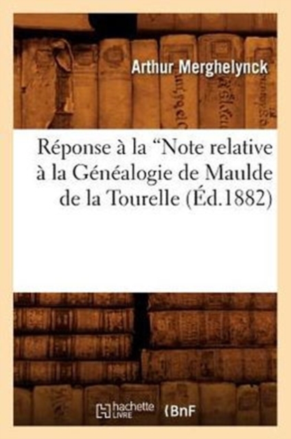 R?ponse ? La Note Relative ? La G?n?alogie de Maulde de la Tourelle (Ed.1882), Paperback / softback Book