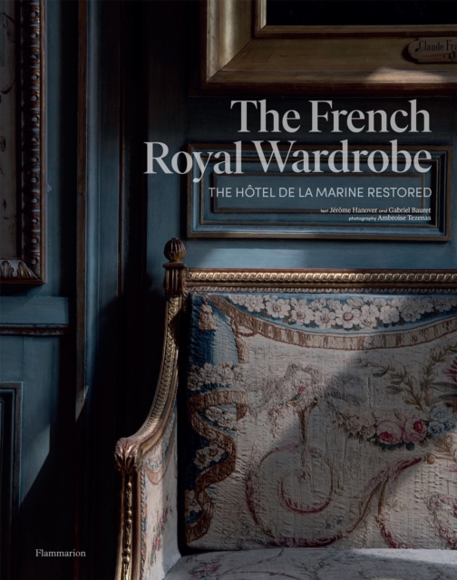 The French Royal Wardrobe : The Hotel de la Marine Restored, Hardback Book