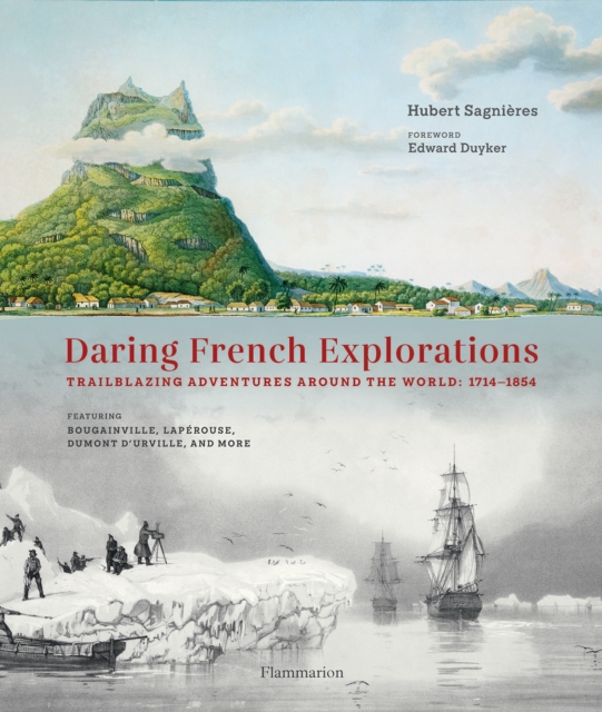 Daring French Explorations : Trailblazing Adventures around the World: 1714-1854, Featuring Bougainville, Laperouse, Dumont d’Urville, and more, Hardback Book