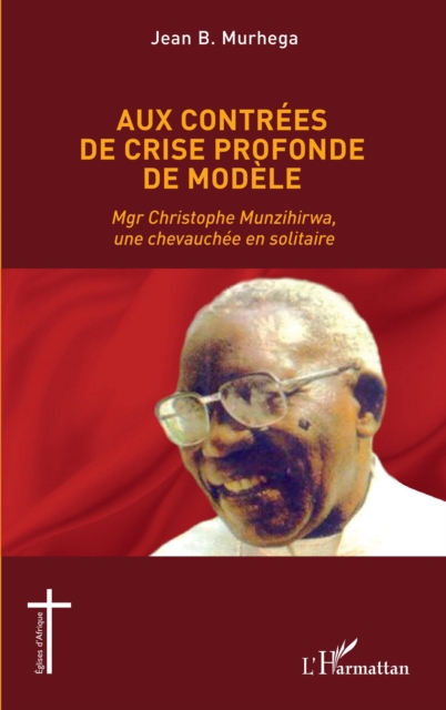 Aux contrees de crise profonde de modele : Mgr Christophe Munzihirwa, une chevauchee en solitaire, PDF eBook