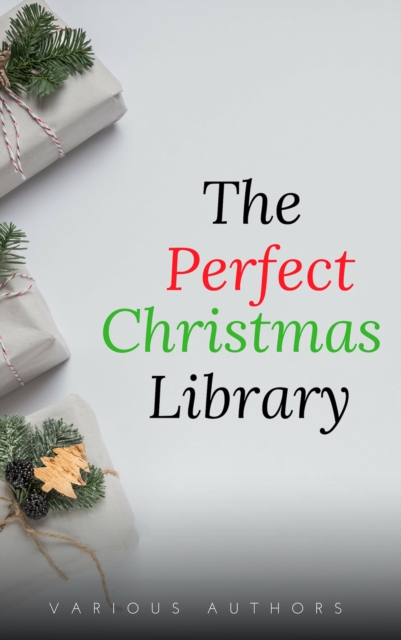 The Perfect Christmas Library: A Christmas Carol, The Cricket on the Hearth, A Christmas Sermon, Twelfth Night...and Many More (200 Stories), EPUB eBook