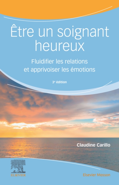 Etre un soignant heureux : Fluidifier les relations et apprivoiser les emotions, EPUB eBook