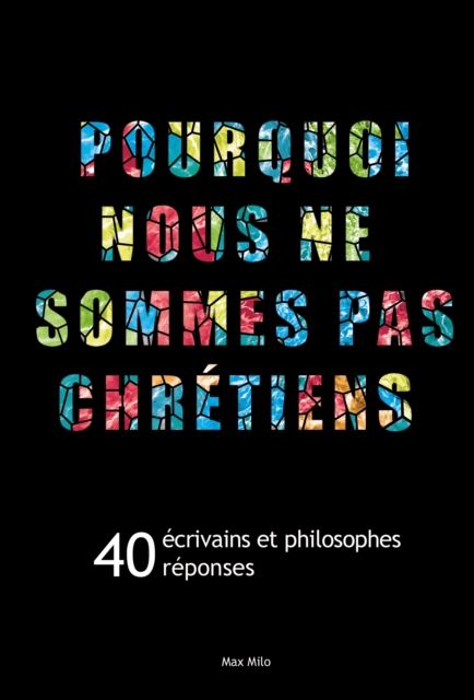 Pourquoi nous ne sommes pas chretiens : 40 ecrivains et philosophes, 40 reponses, EPUB eBook