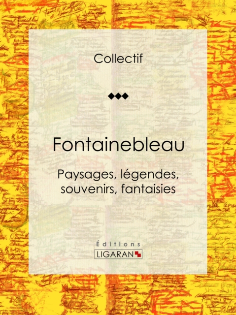 Fontainebleau : Paysages, legendes, souvenirs, fantaisies, EPUB eBook