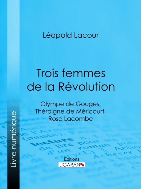 Trois femmes de la Revolution : Olympe de Gouges, Theroigne de Mericourt, Rose Lacombe, EPUB eBook