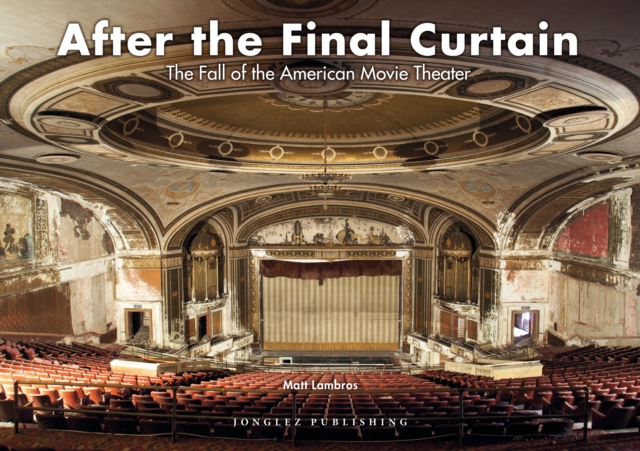 After the Final Curtain : The Fall of the American Movie Theater, Hardback Book