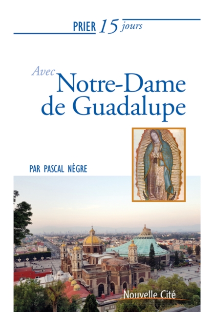 Prier 15 jours avec Notre-Dame de Guadalupe, EPUB eBook