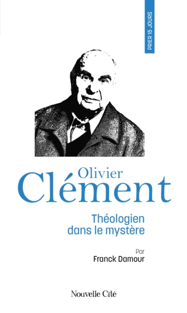 Prier 15 jours avec Olivier Clement : Theologien dans le mystere, EPUB eBook