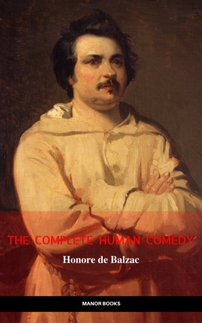 Honore de Balzac: The Complete 'Human Comedy' Cycle (100+ Works) (Manor Books) (The Greatest Writers of All Time), EPUB eBook