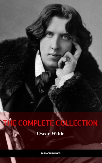 Oscar Wilde: The Complete Collection (The Greatest Writers of All Time), EPUB eBook