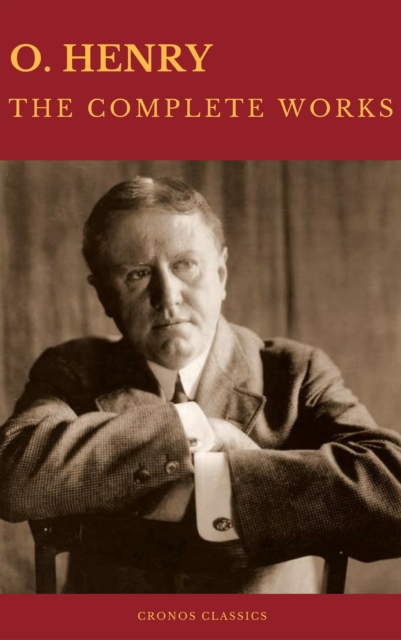 The Complete Works of O. Henry: Short Stories, Poems and Letters (Best Navigation, Active TOC) (Cronos Classics), EPUB eBook