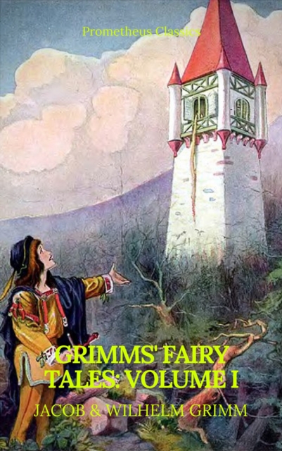 Grimms' Fairy Tales: Volume I - Illustrated (Best Navigation, Active TOC) (Prometheus Classics), EPUB eBook