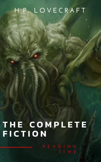 The Complete Fiction of H. P. Lovecraft: At the Mountains of Madness, The Call of Cthulhu : The Case of Charles Dexter Ward, The Shadow over Innsmouth, ..., EPUB eBook