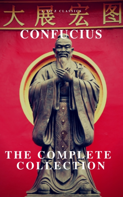 The Complete Confucius: The Analects, The Doctrine Of The Mean, and The Great Learning, EPUB eBook