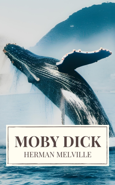 Moby Dick: A Timeless Odyssey of Obsession, Adventure, and the Unrelenting Sea, EPUB eBook