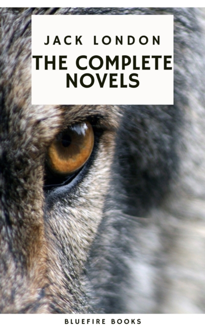 Jack London: The Complete Novels - Adventure, Nature, and the Human Spirit, EPUB eBook