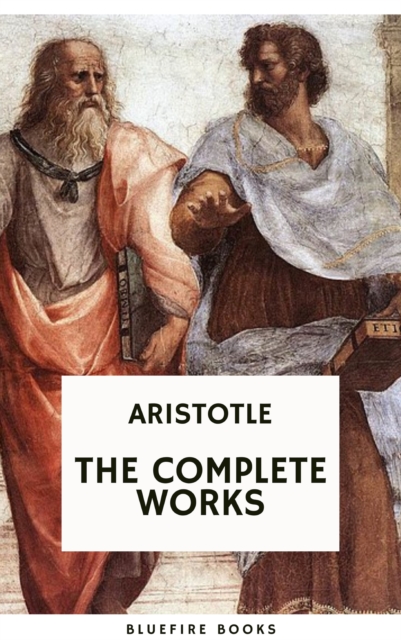 Aristotle: The Complete Works : A Comprehensive Collection of Timeless Philosophical Treasures, EPUB eBook