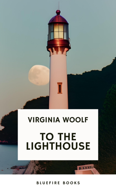 To the Lighthouse A Timeless Classic of Love, Loss, and Self-Discovery (Virginia Woolf Modern Fiction Masterpiece), EPUB eBook