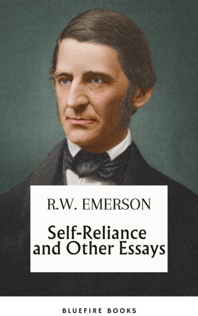 Self-Reliance and Other Essays: Uncover Emerson's Wisdom and Path to Individuality - eBook Edition, EPUB eBook