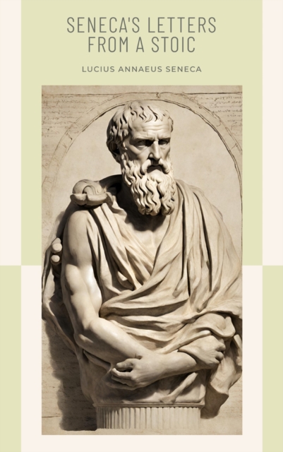 Seneca's Letters from a Stoic : A Journey Through Timeless Virtues, EPUB eBook