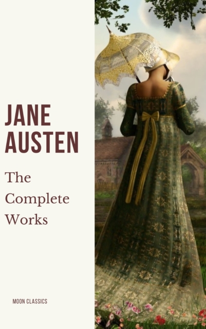The Complete Works of Jane Austen : Unveiling the Literary Genius of a Timeless Storyteller, EPUB eBook