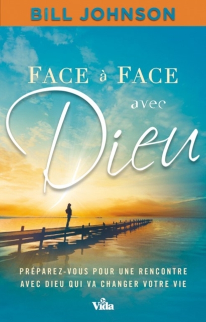Face a face avec Dieu : Preparez-vous pour une rencontre avec Dieu qui va changer votre vie, EPUB eBook