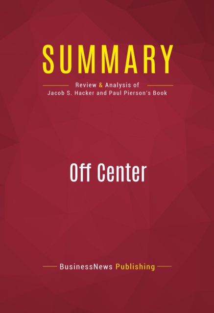 Summary: Off Center : Review and Analysis of Jacob S. Hacker and Paul Pierson's Book, EPUB eBook