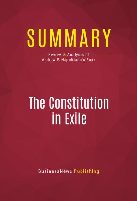 Summary: The Constitution in Exile : Review and Analysis of Andrew P. Napolitano's Book, EPUB eBook