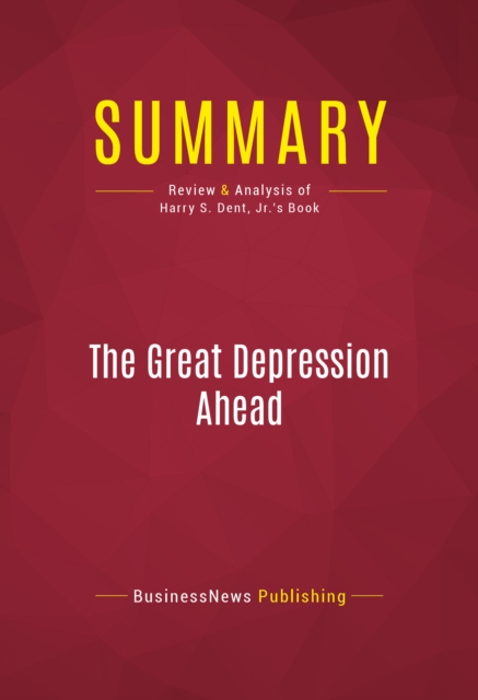 Summary: The Great Depression Ahead : Review and Analysis of Harry S. Dent, Jr.'s Book, EPUB eBook