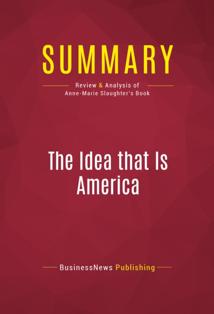 Summary: The Idea that Is America : Review and Analysis of Anne-Marie Slaughter's Book, EPUB eBook