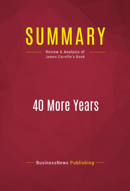 Summary: 40 More Years : Review and Analysis of James Carville's Book, EPUB eBook