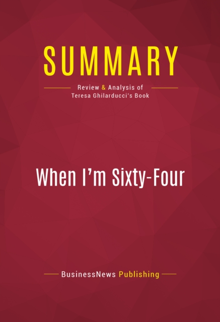 Summary: When I'm Sixty-Four : Review and Analysis of Teresa Ghilarducci's Book, EPUB eBook